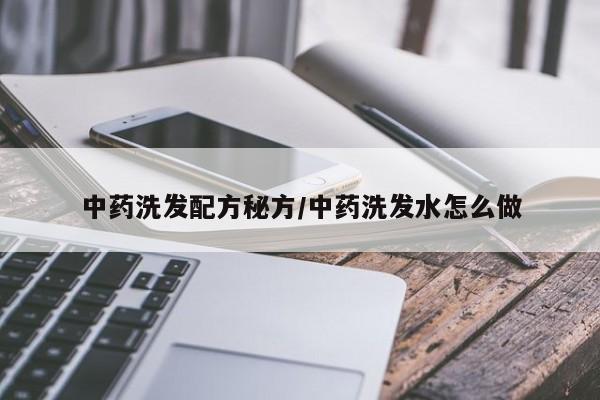 中药洗发配方秘方/中药洗发水怎么做